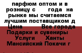 парфюм оптом и в розницу с 2008 года, на рынке мы считаемся лучшим поставщиком д › Цена ­ 900 - Все города Подарки и сувениры » Услуги   . Ханты-Мансийский,Покачи г.